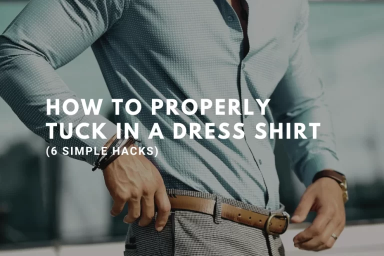 How to Properly Tuck In a Dress Shirt (6 Simple Hacks)